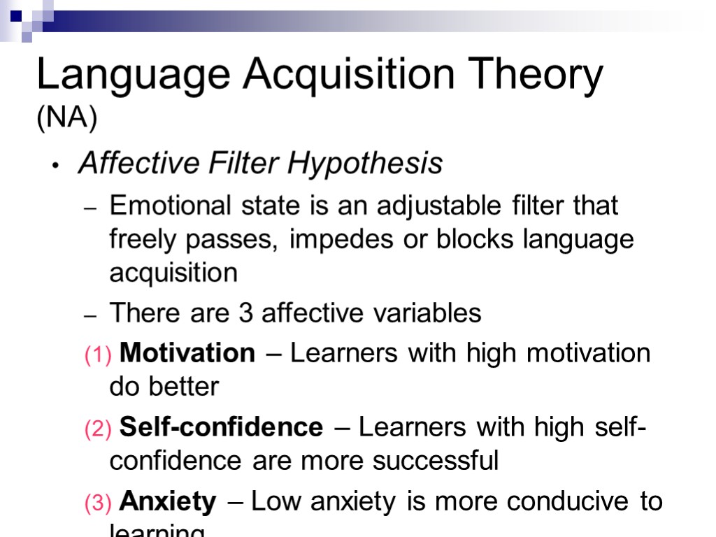 Language Acquisition Theory (NA) Affective Filter Hypothesis Emotional state is an adjustable filter that